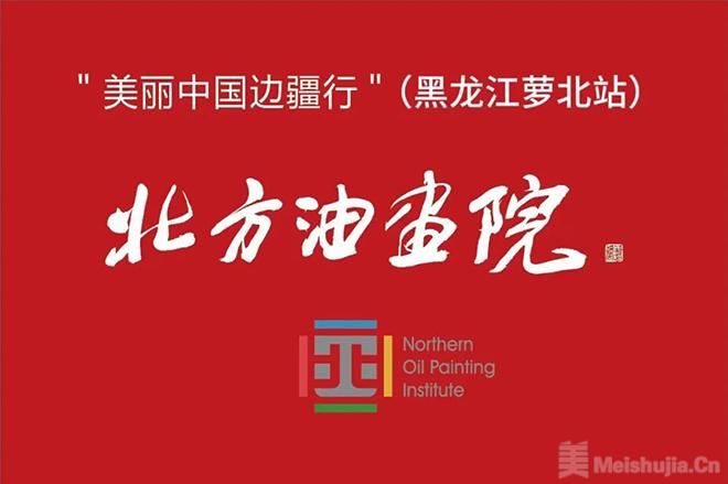 “美丽中国边疆行一一百位油画名家写生采风创作活动”（黑龙江萝北站）将举行