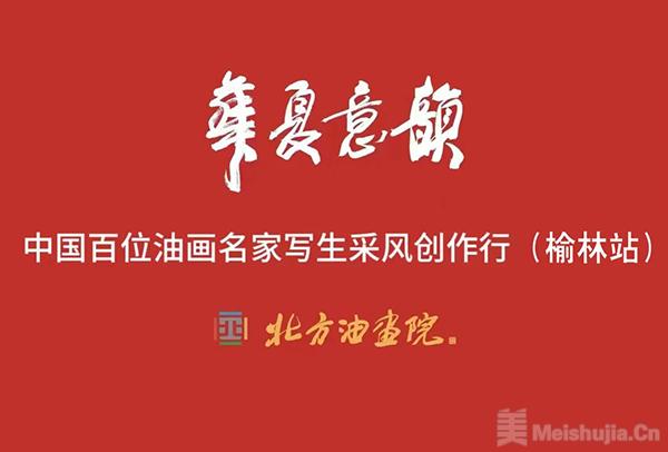 “华夏意韵，阜美榆林一一中国百位油画名家写生采风创作活动”（陕西榆林站）将启幕